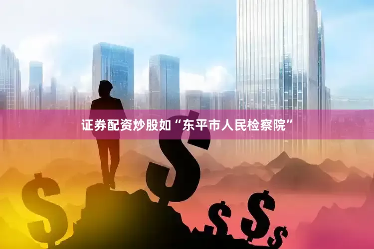 证券配资炒股如“东平市人民检察院”