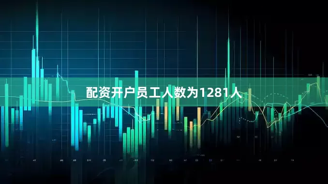 配资开户员工人数为1281人