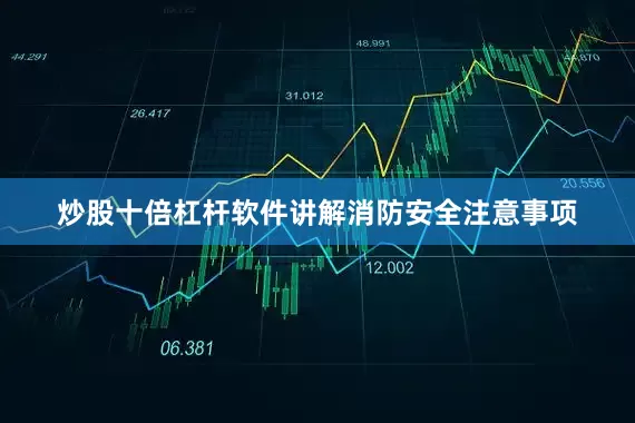 炒股十倍杠杆软件讲解消防安全注意事项